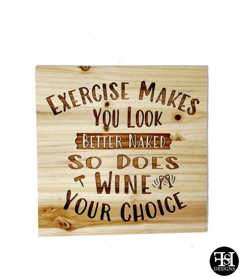Exercise Makes You Look Better Naked So Does Wine Your Choice Wood Sign Fhs Designs