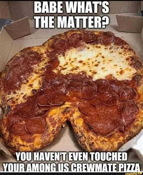 Babe What S The Matter You Haven Touched Ifunny