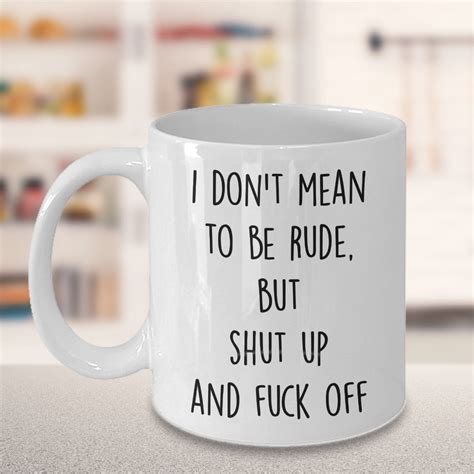 I Don T Mean To Be Rude But Shut Up And Fuck Off Funny Etsy