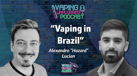 Vaping In Brazil With Alexandro Hazard Lucian Vaping Unplugged Ep