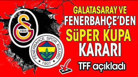 Galatasaray ve Fenerbahçe den ortak Süper Kupa kararı TFF duyurdu