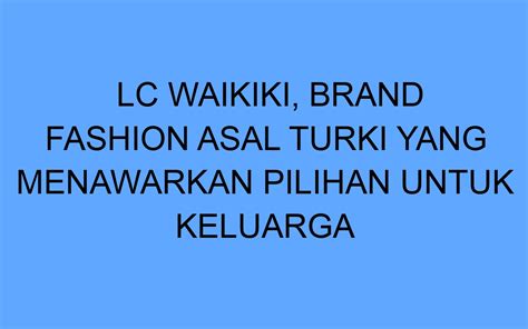LC Waikiki, Brand Fashion Asal Turki yang Menawarkan Pilihan untuk Keluarga
