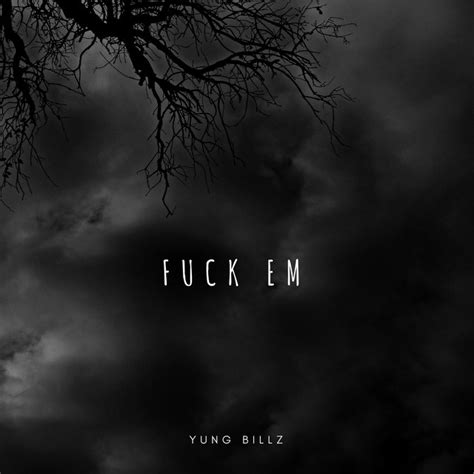 Fuck Em Single By Yung Billz Spotify