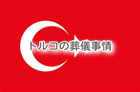 トルコ共和国の葬儀の流れや埋葬法についてご紹介