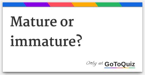Mature Or Immature