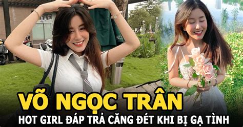 Hot girl Võ Ngọc Trân đáp trả căng đét khi bị chủ thầu xây dựng gạ tình netizen rần rần khen