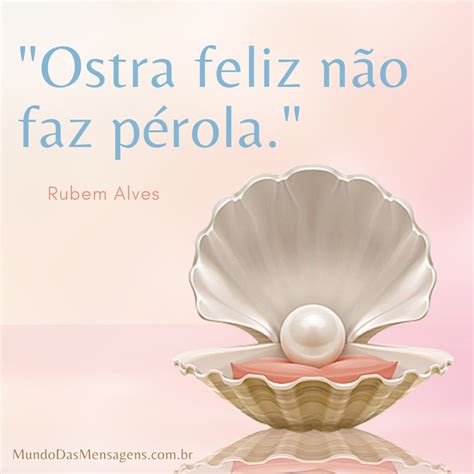 Ostras Felizes Não Fazem Pérola - “Ostra feliz não faz pérola.” – Mundo das Mensagens