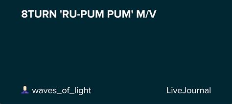 8TURN 'RU-PUM PUM' M/V: omonatheydidnt — LiveJournal