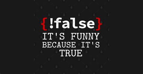 False It S Funny Because It S True Funny Programmer Joke False Its Funny Because Its True T