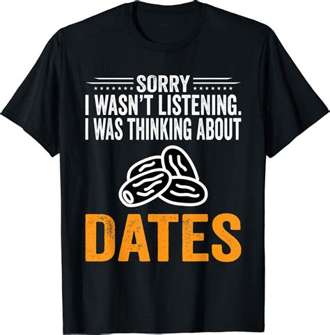 I Was Thinking About Dates Funny Date T Shirt Clothing