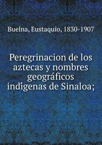 Peregrinacion De Los Aztecas Y Nombres Geogra Ficos Indi Genas De