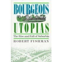 Bourgeois Utopias The Rise And Fall Of Suburbia