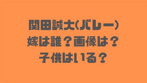 関田誠大の嫁は誰で画像は？子供はいる？【2022】 子供 東京 オリンピック まさひろ