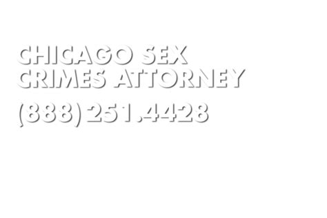 Chicago Sexual Crimes Lawyer Or Chicago Sex Crimes Attorney