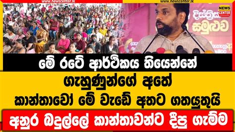 මේ රටේ ආර්ථිකය තියෙන්නේ ගැහැණුන්ගේ අතේ මේ වැඩේ අතට ගතයුතුයි අනුර