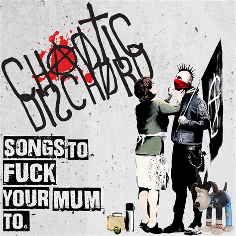 Songs To Fuck Your Mum To Chaotic Dischord