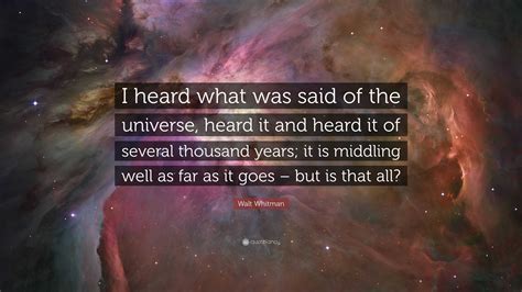 Walt Whitman Quote: “I heard what was said of the universe, heard it