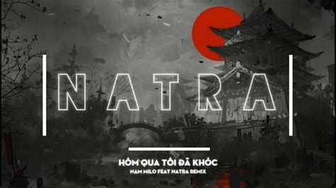 HÔM QUA TÔI ĐÃ KHÓC NATRA FT NAM MILO REMIX HOT TIK TOK TH TEAM YouTube