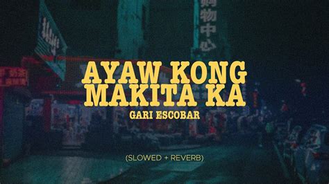 Gari Escobar Ayaw Kong Makita Ka Slowed Reverb YouTube