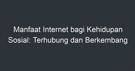 Manfaat Internet Bagi Kehidupan Sosial Terhubung Dan Berkembang