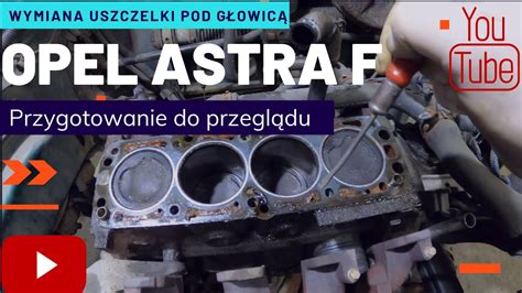 Opel Astra Classic F 1 4 Wymiana uszczelki pod głowicą Wymiana