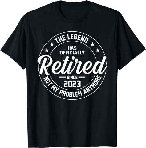 Legend Has Officially Retired Not My Problem Anymore T Shirt