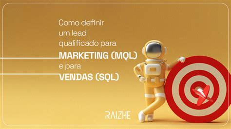 Como Definir Um Lead Qualificado Para Mql E Sql Raizhe