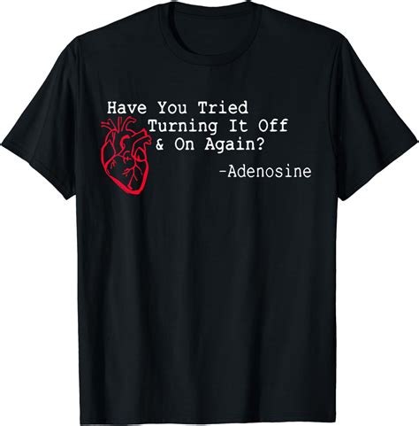 Have You Tried Turning It Off And On Again Adenosine Heart T-Shirt
