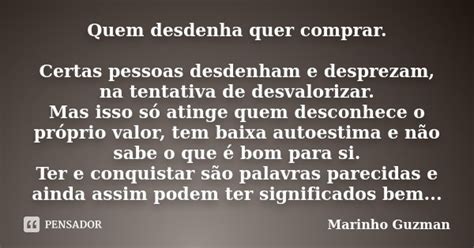 Quem Desdenha Quer Comprar - Quem desdenha quer comprar. Certas... Marinho Guzman - Pensador