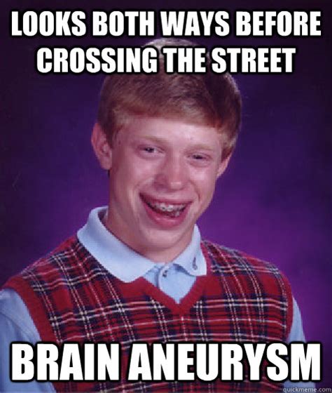 Looks Both Ways Before Crossing The Street Brain Aneurysm Bad Luck