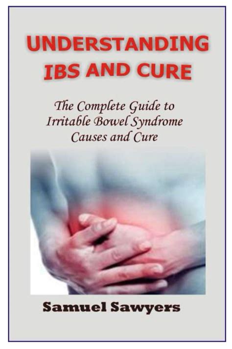 UNDERSTANDING IBS AND CURE The Complete Guide To Irritable Bowel