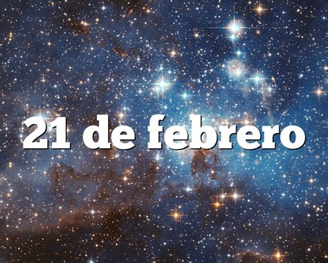 21 de febrero horóscopo y personalidad - 21 de febrero signo del zodiaco