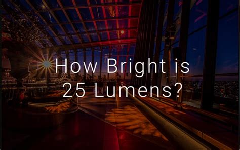 How Bright Is 25 Lumens Your Lumens Brightness Guide