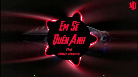Em Sẽ Quên Anh Nal x BiBo Remix Nhạc Trẻ Remix Hot TikTok Cực Căng YouTube