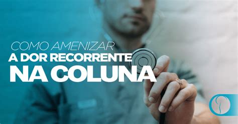 Como Amenizar A Dor Na Coluna Recorrente