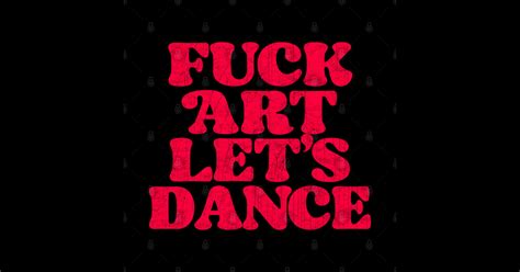 Fuck Art Let S Dance Fuck Art Sticker Teepublic