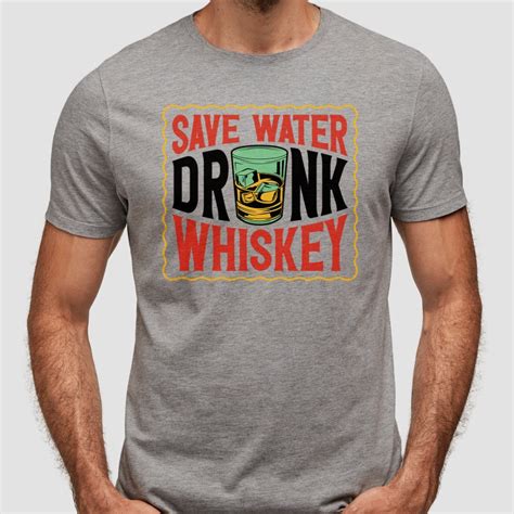 Save Water Drink Whiskey T Shirt Dadshop