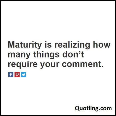 Maturity Is Realizing How Many Things Dont Require Your Comment