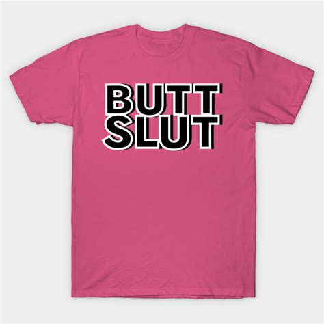 Butt Slut Butt Sex T Shirt Teepublic