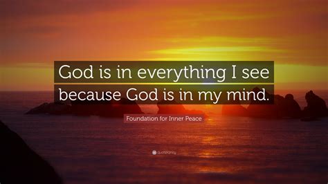 Foundation for Inner Peace Quote: “God is in everything I see because