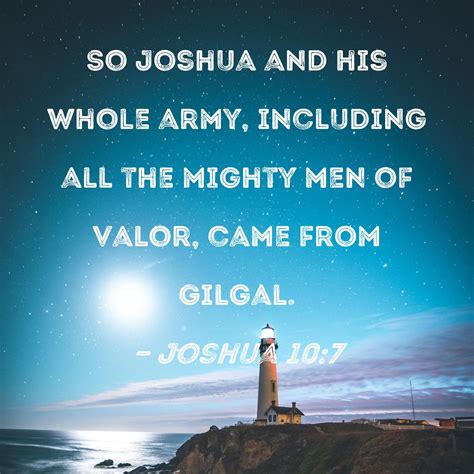 Joshua 10:7 So Joshua and his whole army, including all the mighty men