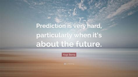 Yogi Berra Quote Prediction Is Very Hard Particularly When Its
