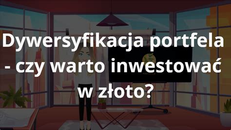 Dywersyfikacja portfela czy warto inwestować w złoto Sztuka inwestycji