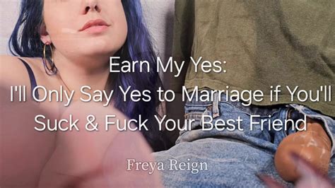 Earn My Yes I Ll Only Agree To Marry You If You Ll Suck And Fuck Your Best Friend XHamster