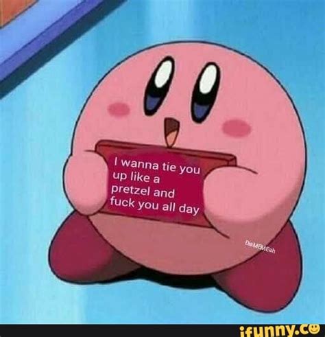 Wanna Tie You Up Like A Pretzel And Fuck You All Day IFunny