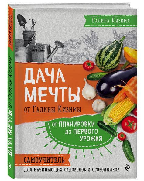 Дача мечты от Галины Кизимы. Самоучитель для начинающих садоводов и ...