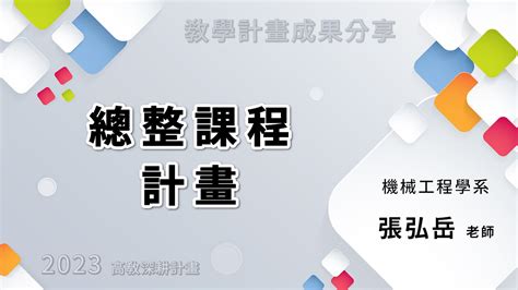 總整課程計畫張弘岳助理教授機械工程學系 教學資源暨發展中心
