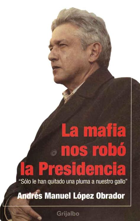 La mafia nos robó la Presidencia de Andrés Manuel López Obrador y El