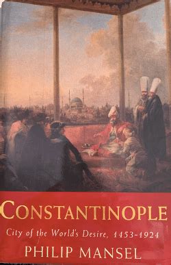 Constantinople, City of the World’s Desire 1453-1924 by Philip Mansel ...