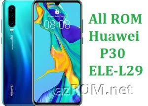 Stock ROM Huawei P30 (ELE-L29) Official Firmware – azROM.net